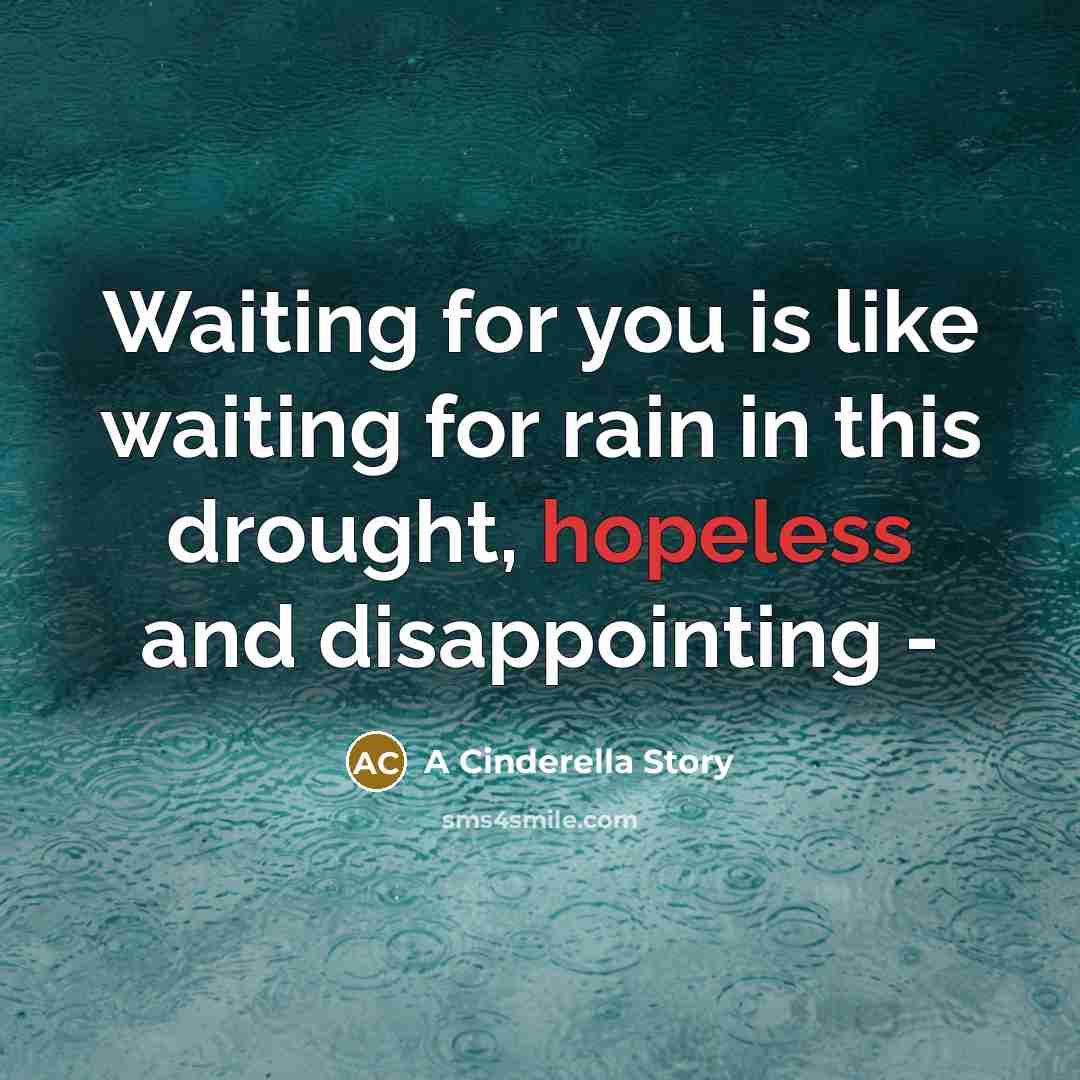 “Waiting for you is like waiting for rain in this…” quote by A Cinderella Story