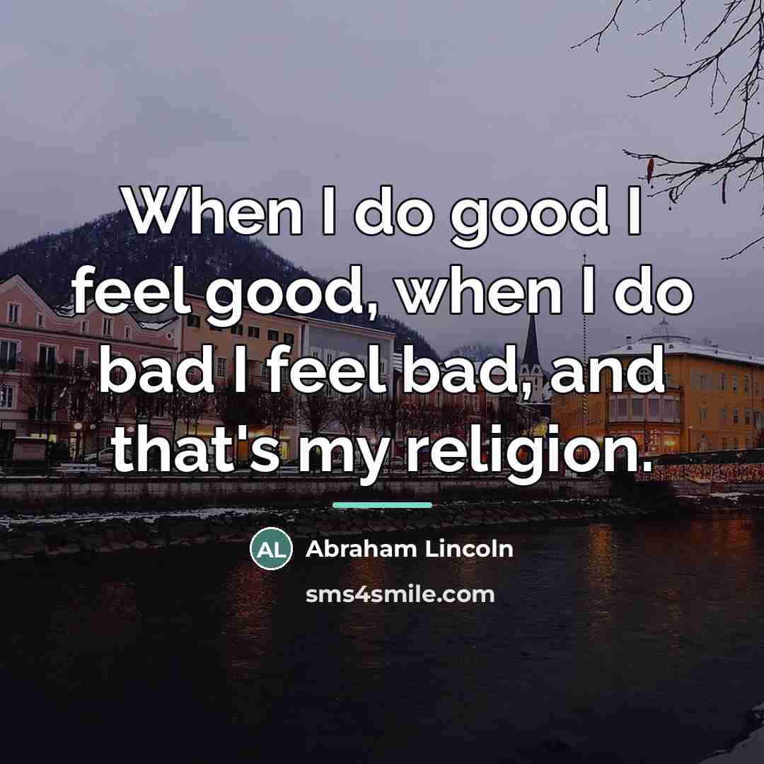 “When I do good I feel good, when I do…” quote by Abraham Lincoln