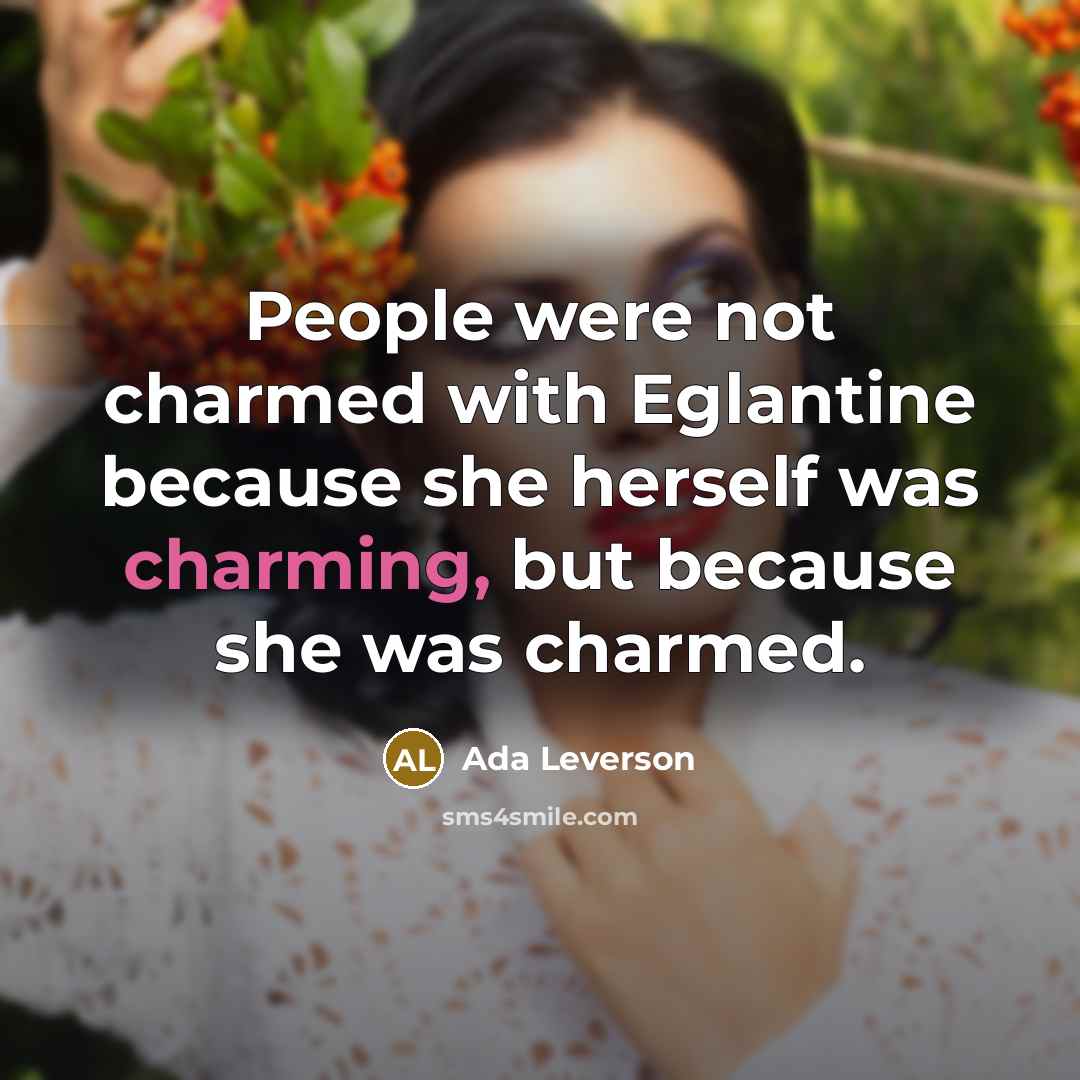 “People were not charmed with Eglantine because she herself was…” quote by Ada Leverson