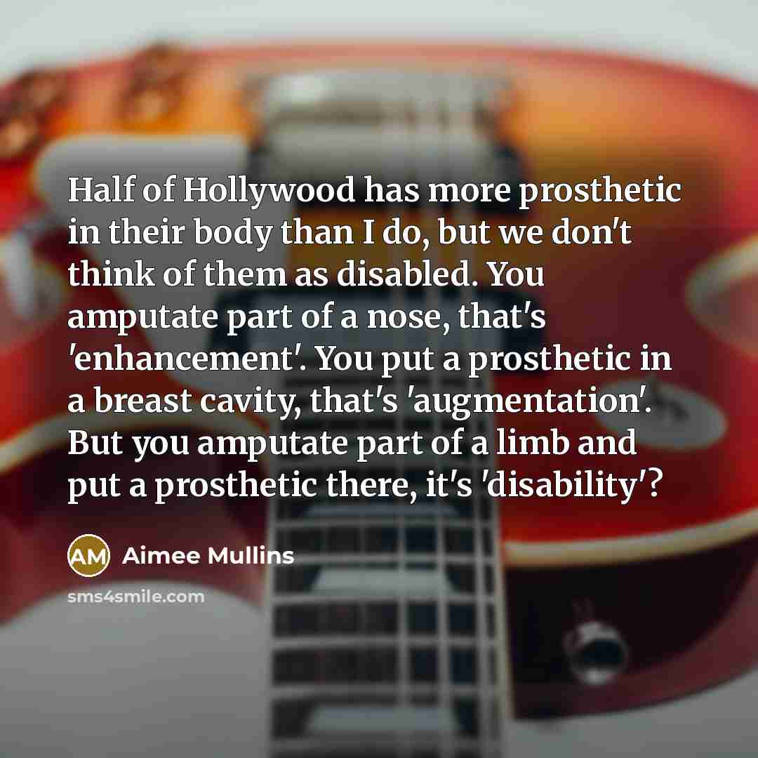“Half of Hollywood has more prosthetic in their body than…” quote by Aimee Mullins
