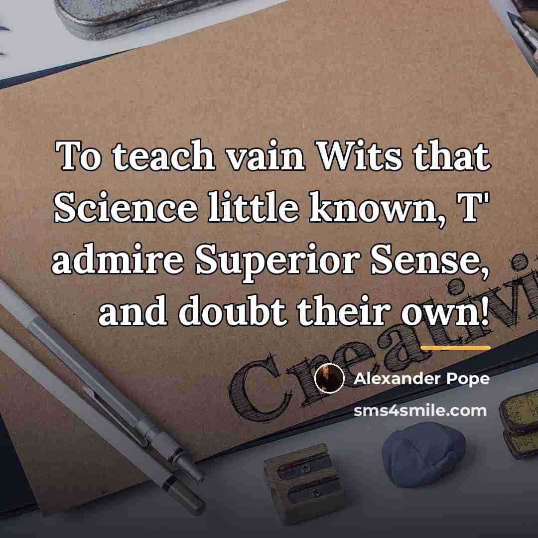 “To teach vain Wits that Science little known, T' admire…” quote by Alexander Pope