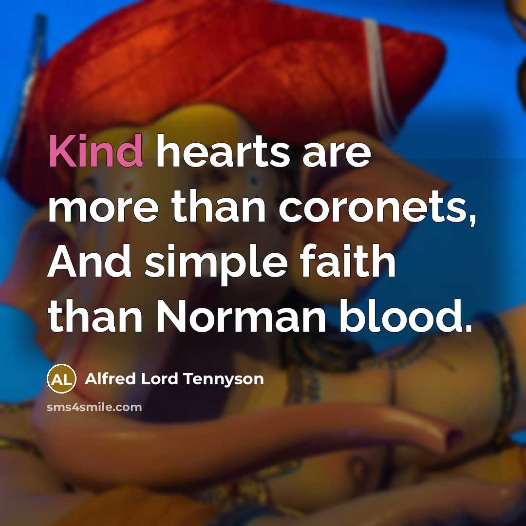 “Kind hearts are more than coronets, And simple faith than…” quote by Alfred Lord Tennyson
