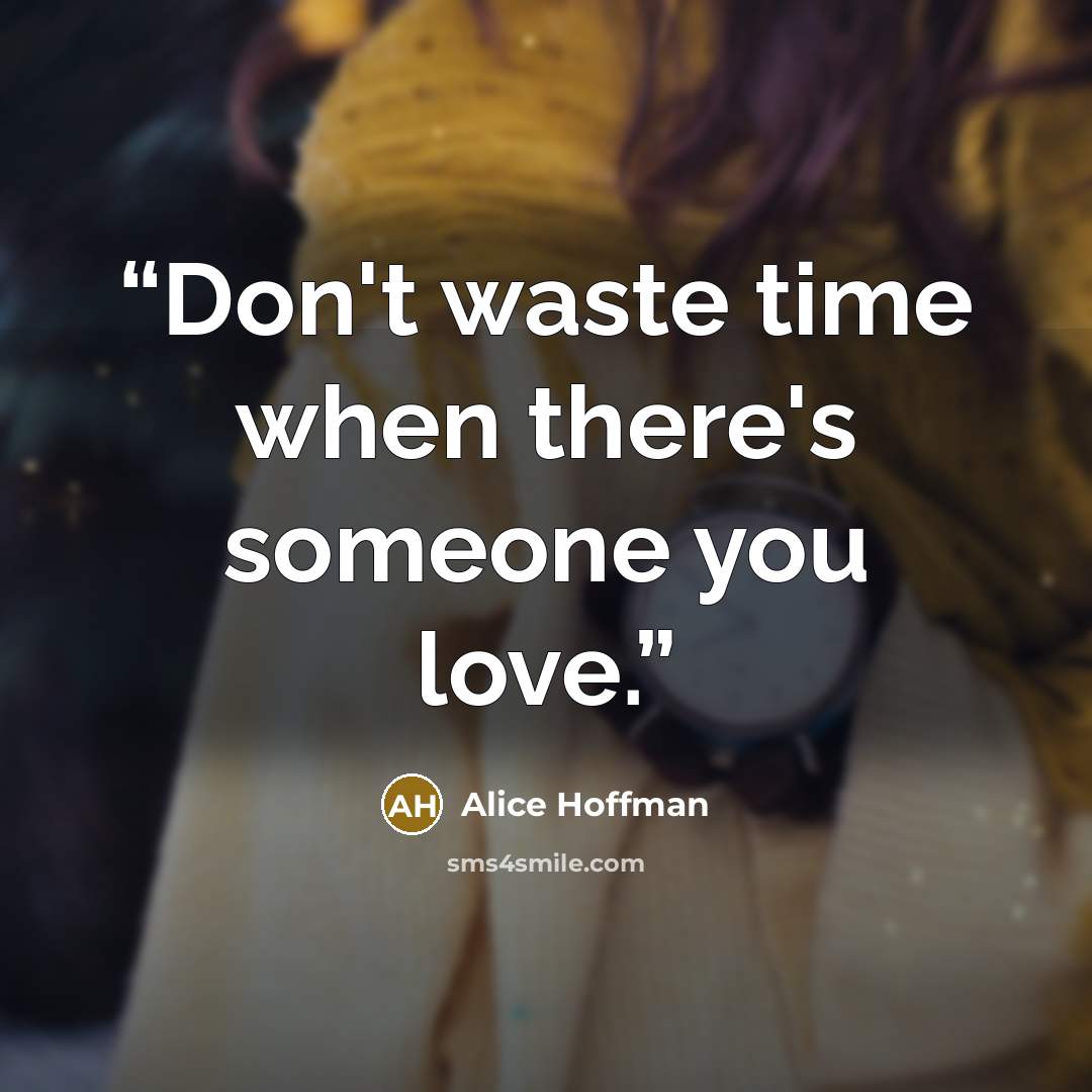 “Don't waste time when there's someone you love.” quote by Alice Hoffman