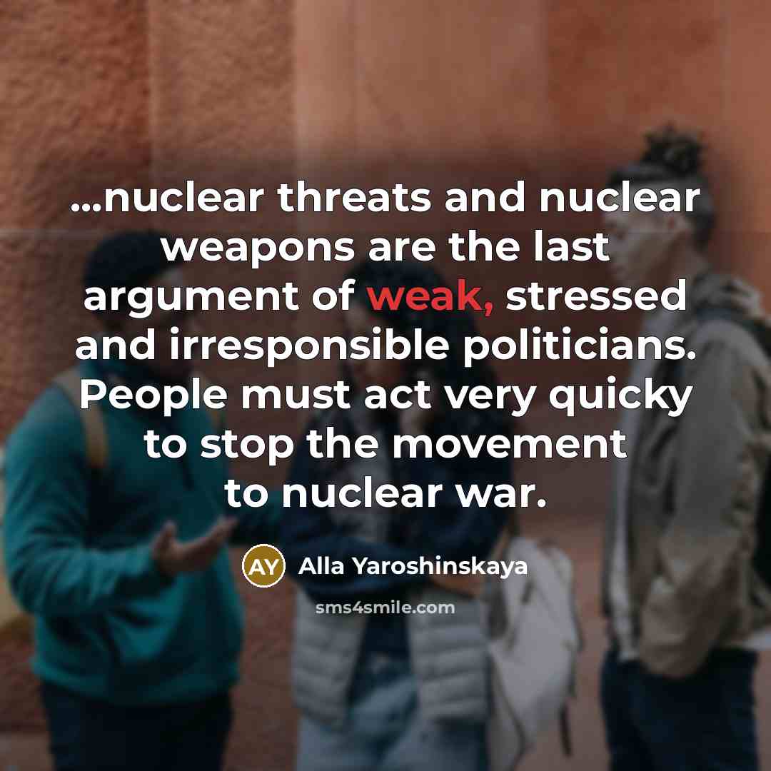 “...nuclear threats and nuclear weapons are the last argument of…” quote by Alla Yaroshinskaya
