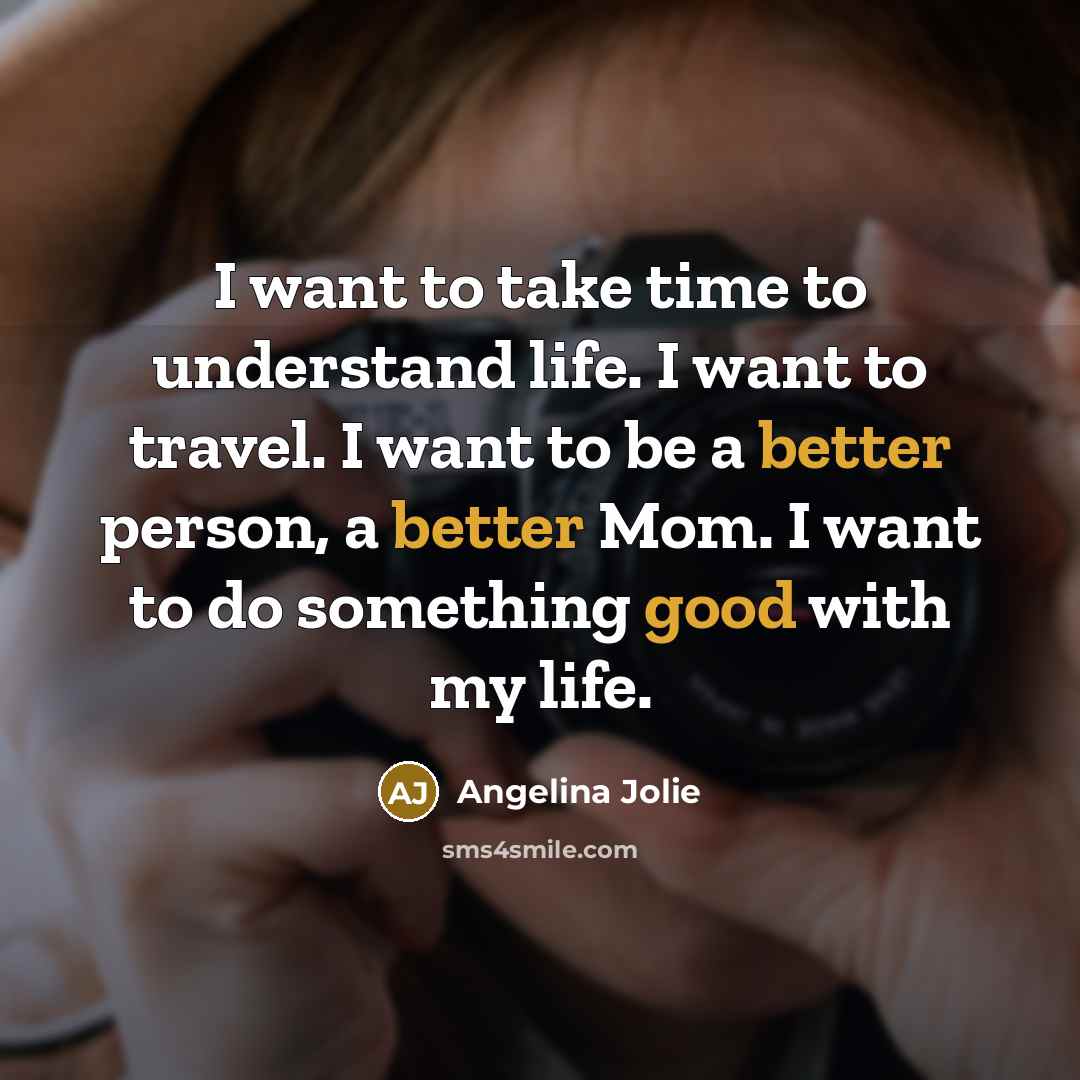 “I want to take time to understand life. I want…” quote by Angelina Jolie