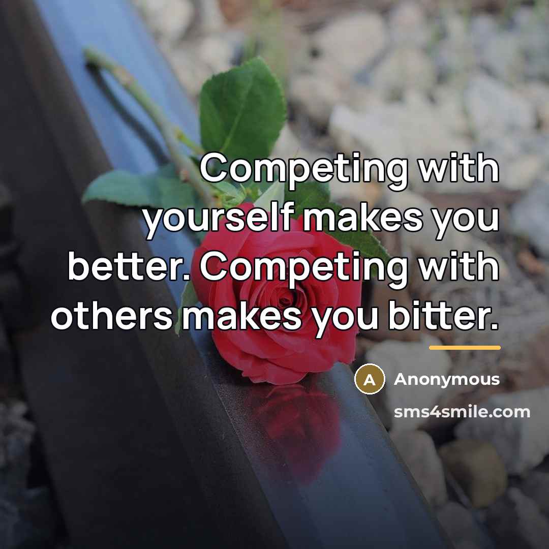 “Competing with yourself makes you better. Competing with others makes…” quote by Anonymous