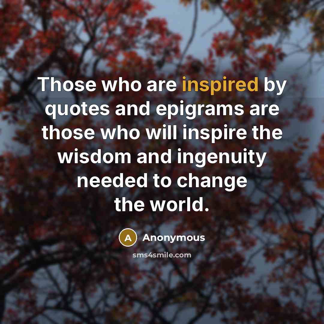 “Those who are inspired by quotes and epigrams are those…” quote by Anonymous