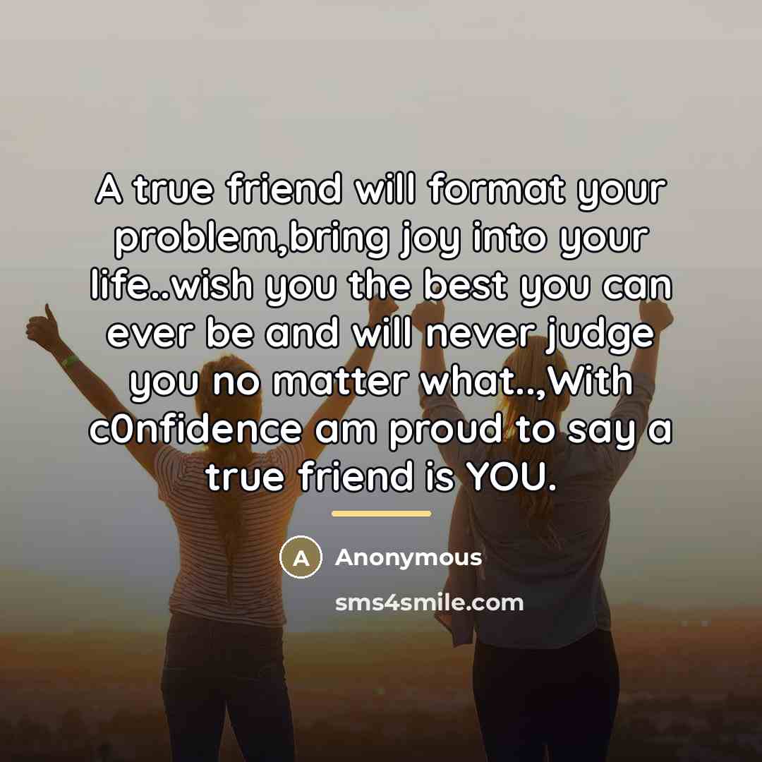 “A true friend will format your problem,bring joy into your…” quote by Anonymous