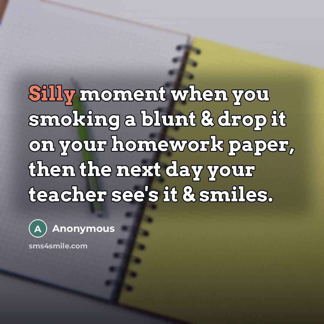“Silly moment when you smoking a blunt & drop it…” quote by Anonymous