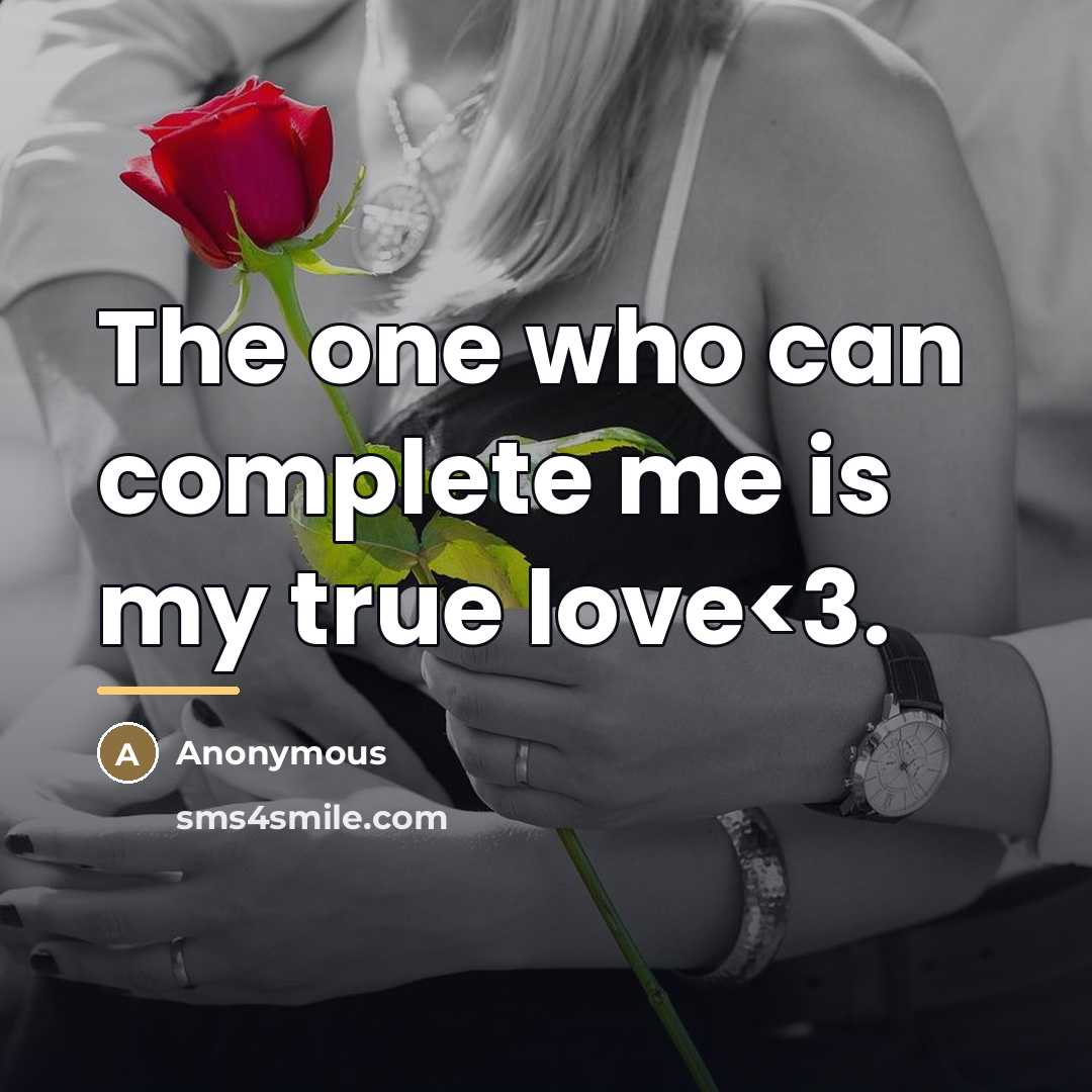 “The one who can complete me is my true love…” quote by Anonymous