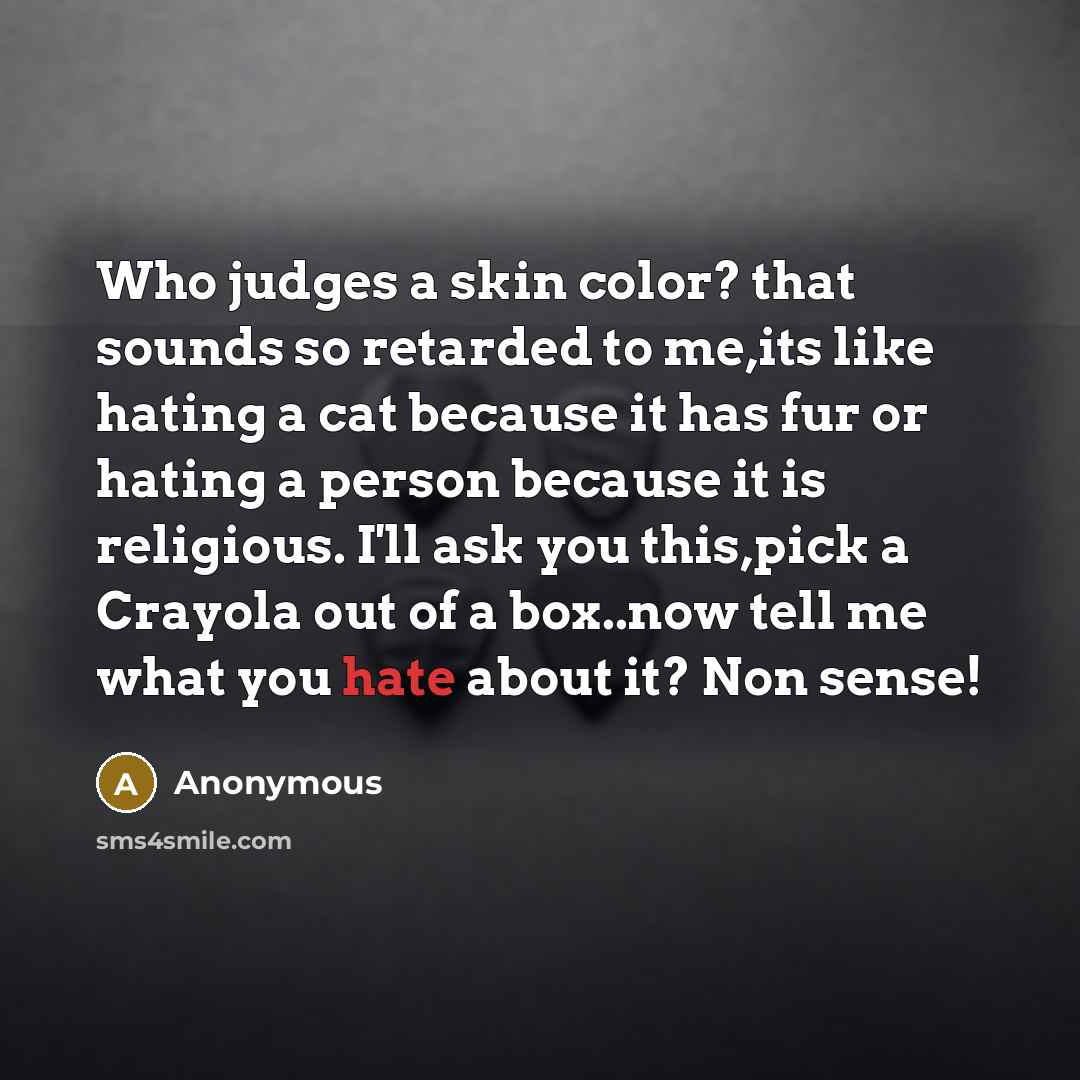 “Who judges a skin color? that sounds so retarded to…” quote by Anonymous