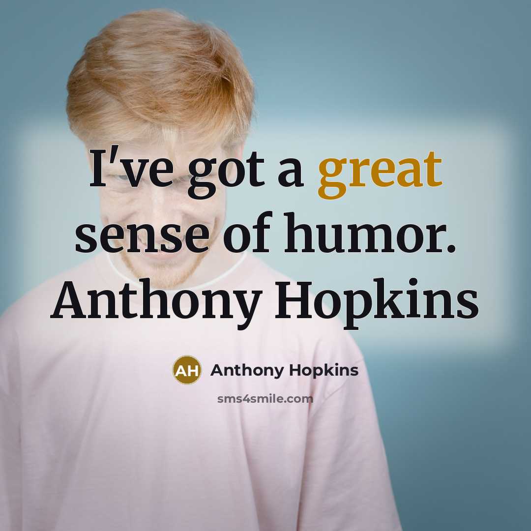 “I've got a great sense of humor. Anthony Hopkins” quote by Anthony Hopkins