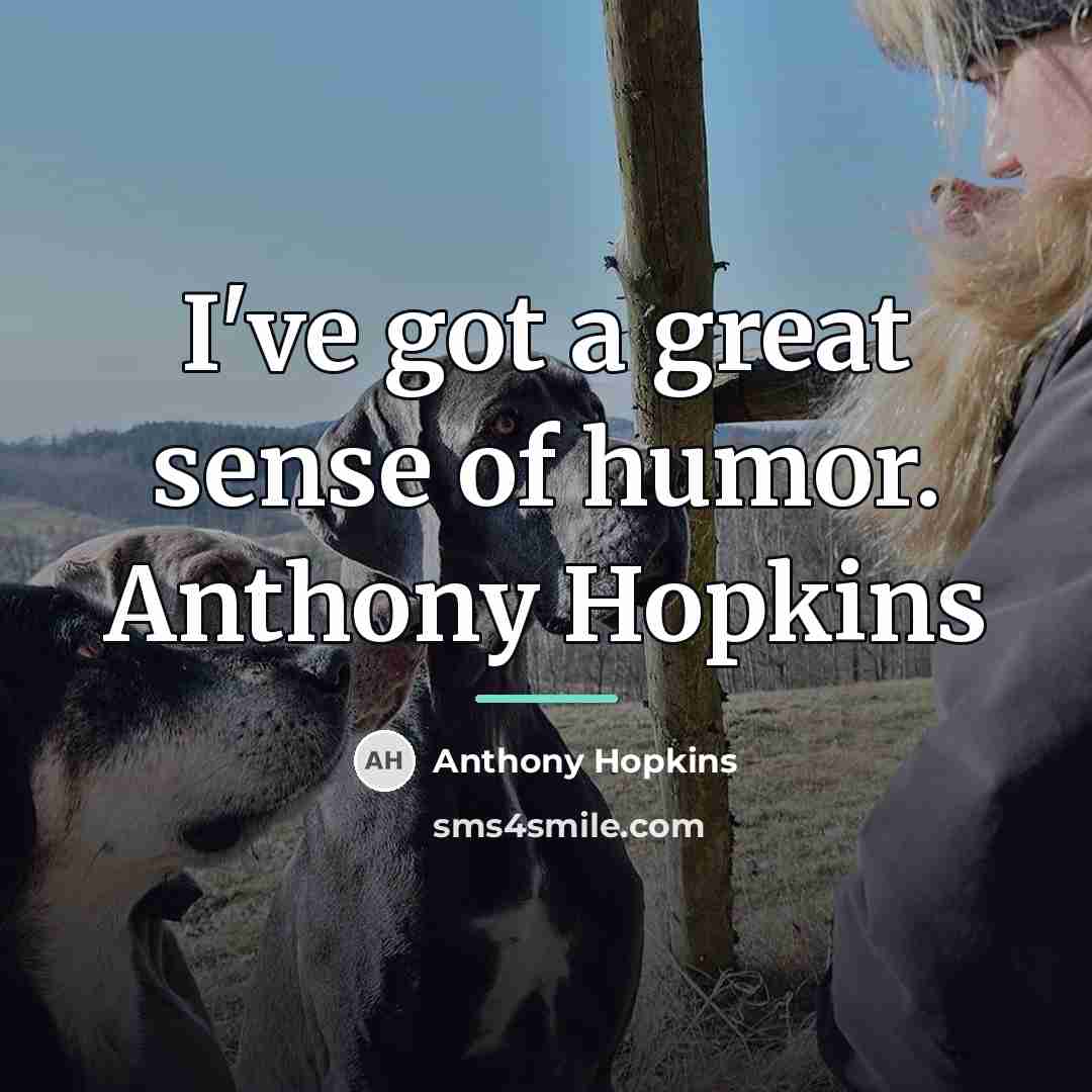 “I've got a great sense of humor. Anthony Hopkins…” quote by Anthony Hopkins