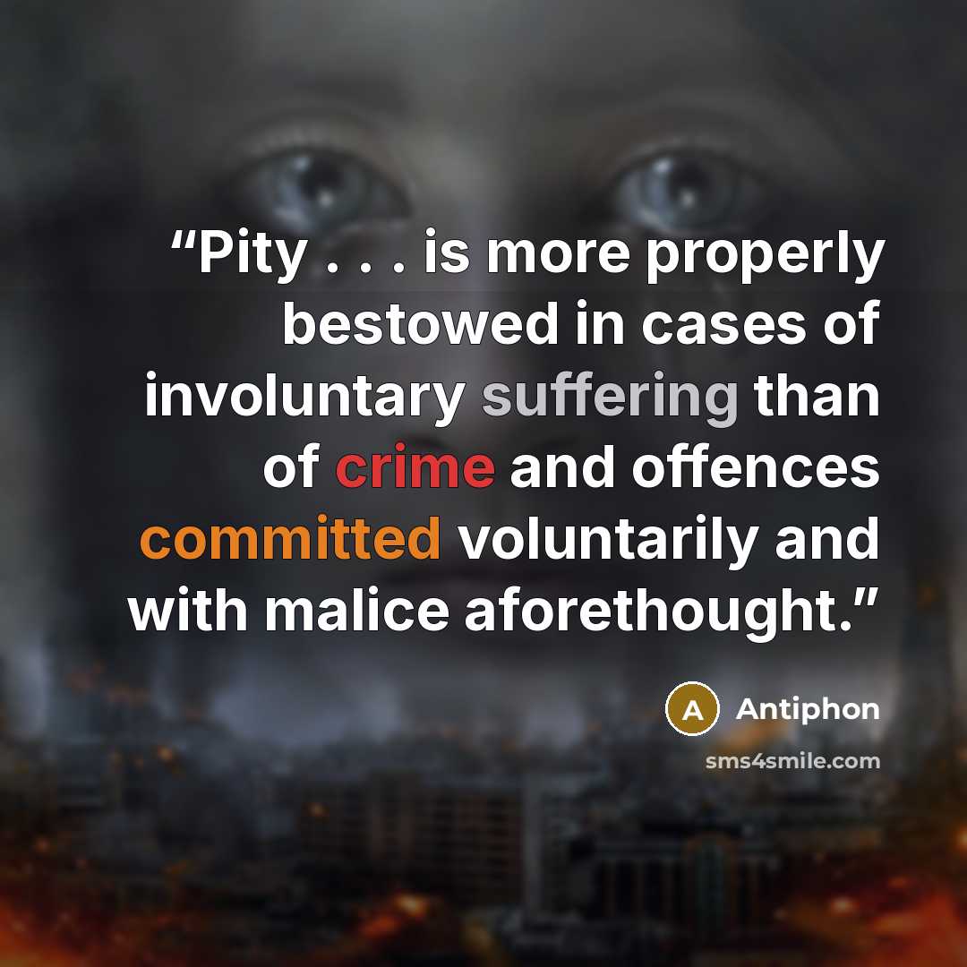 “Pity . . . is more properly bestowed in cases of involuntary suffering than of crime and offences committed voluntarily and with malice aforethought.” quote by Antiphon