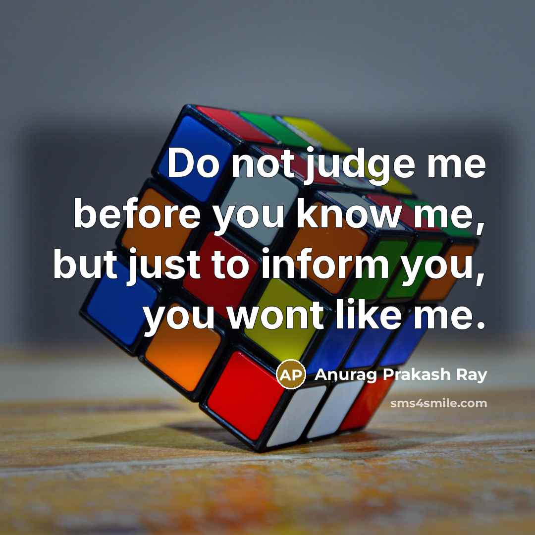 “Do not judge me before you know me, but just…” quote by Anurag Prakash Ray