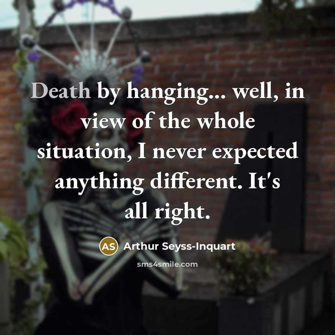 “Death by hanging... well, in view of the whole situation,…” quote by Arthur Seyss-Inquart