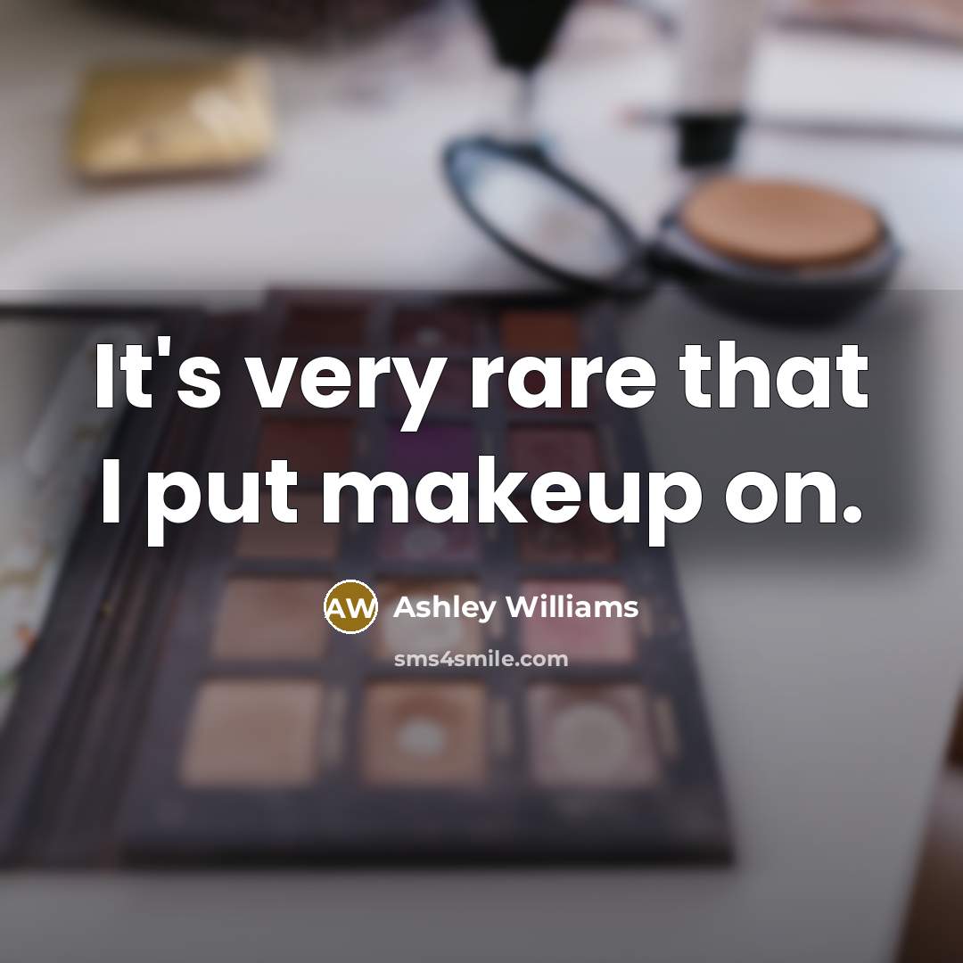 “It's very rare that I put makeup on.…” quote by Ashley Williams