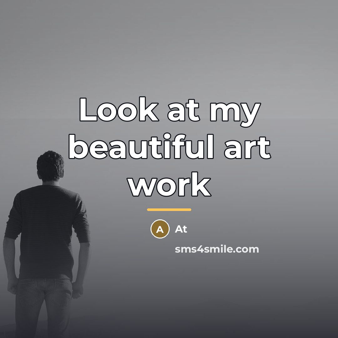 “Look at my beautiful art work…” quote by AT