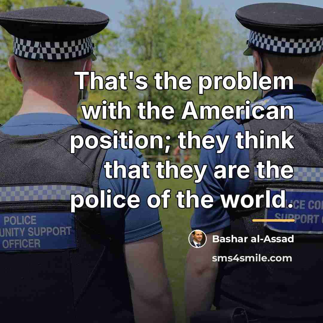 “That's the problem with the American position; they think that…” quote by Bashar al-Assad