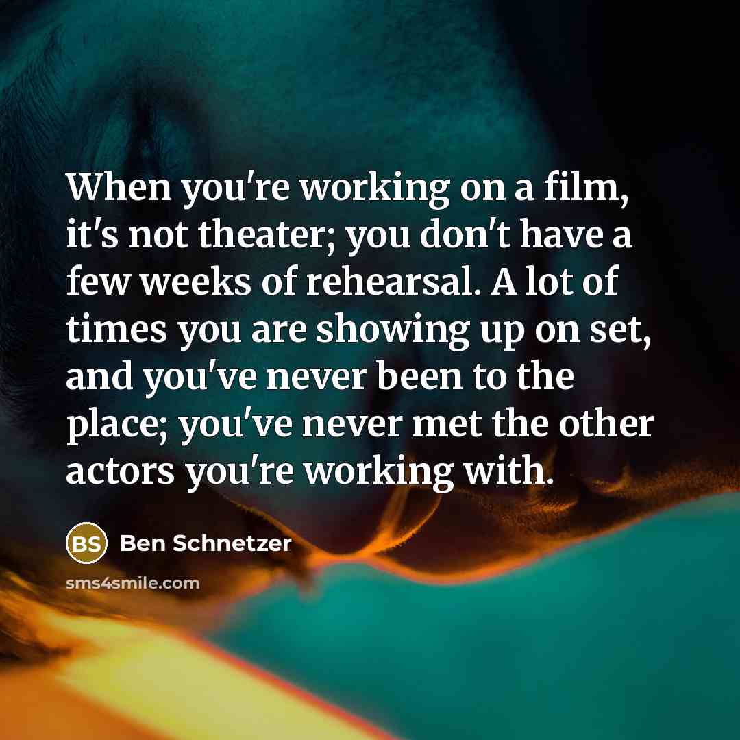 “When you're working on a film, it's not theater; you…” quote by Ben Schnetzer