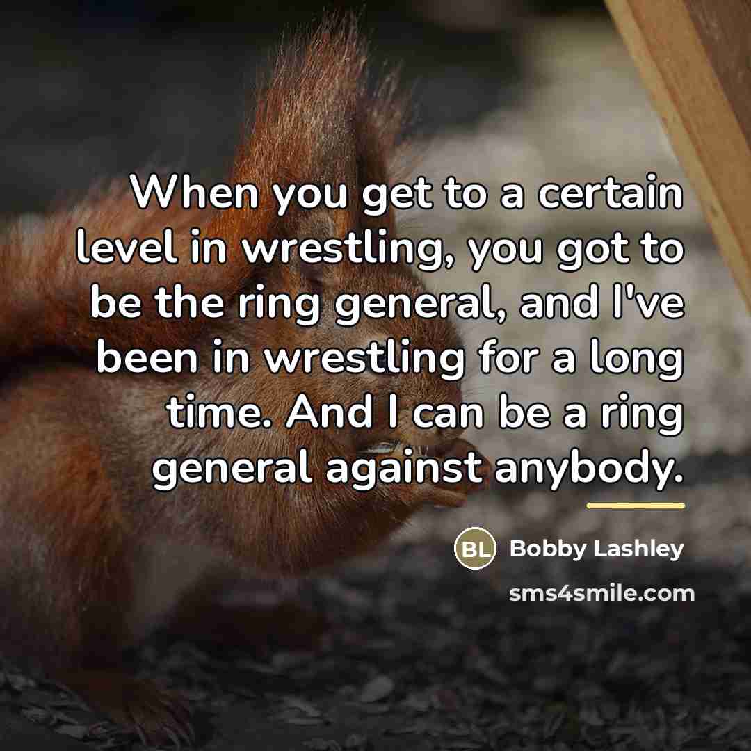 “When you get to a certain level in wrestling, you…” quote by Bobby Lashley