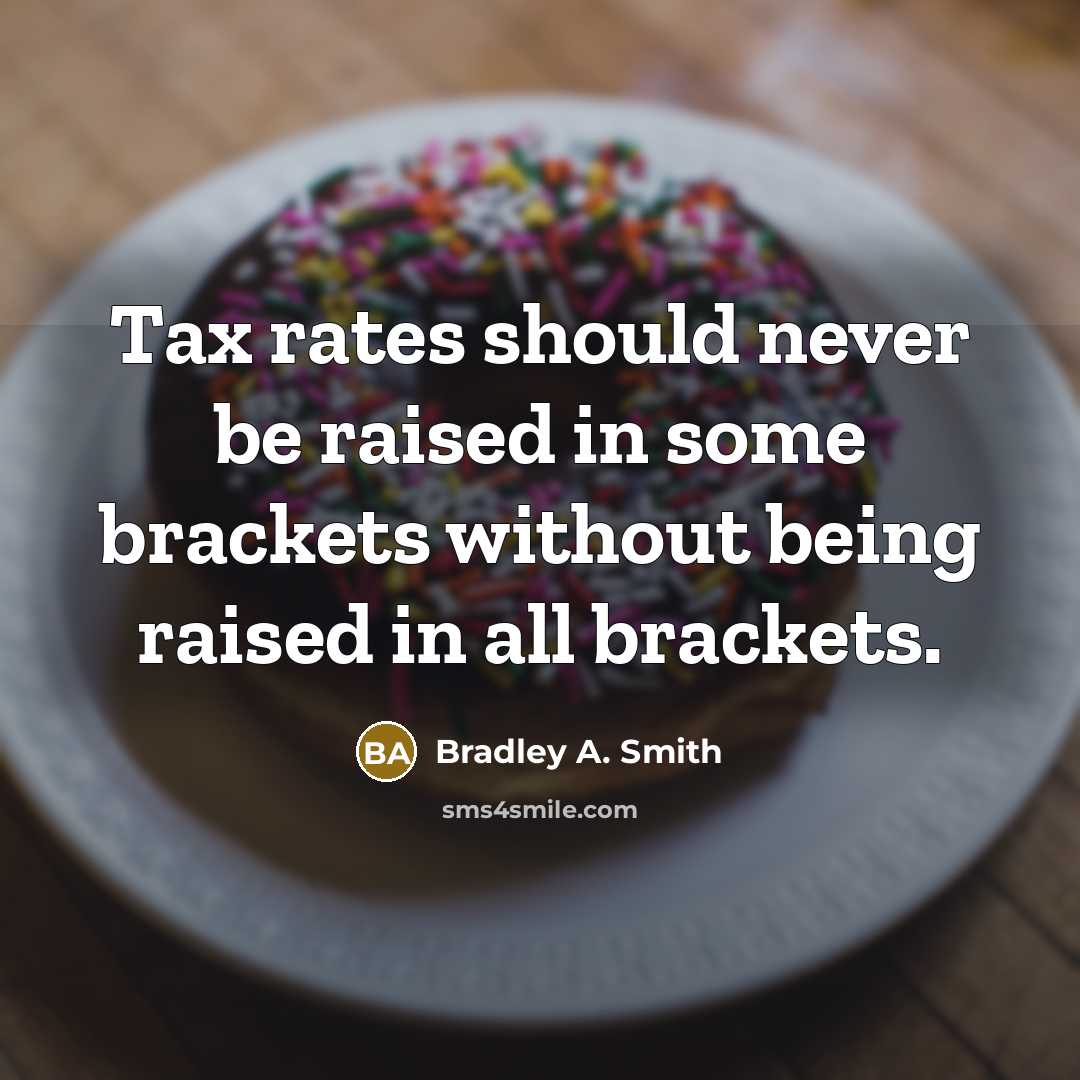 “Tax rates should never be raised in some brackets without…” quote by Bradley A. Smith