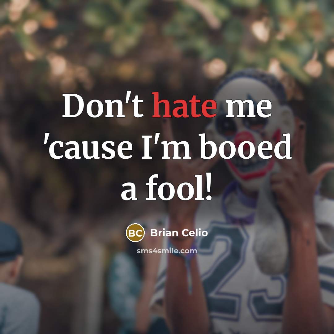 “Don't hate me 'cause I'm booed a fool!…” quote by Brian Celio