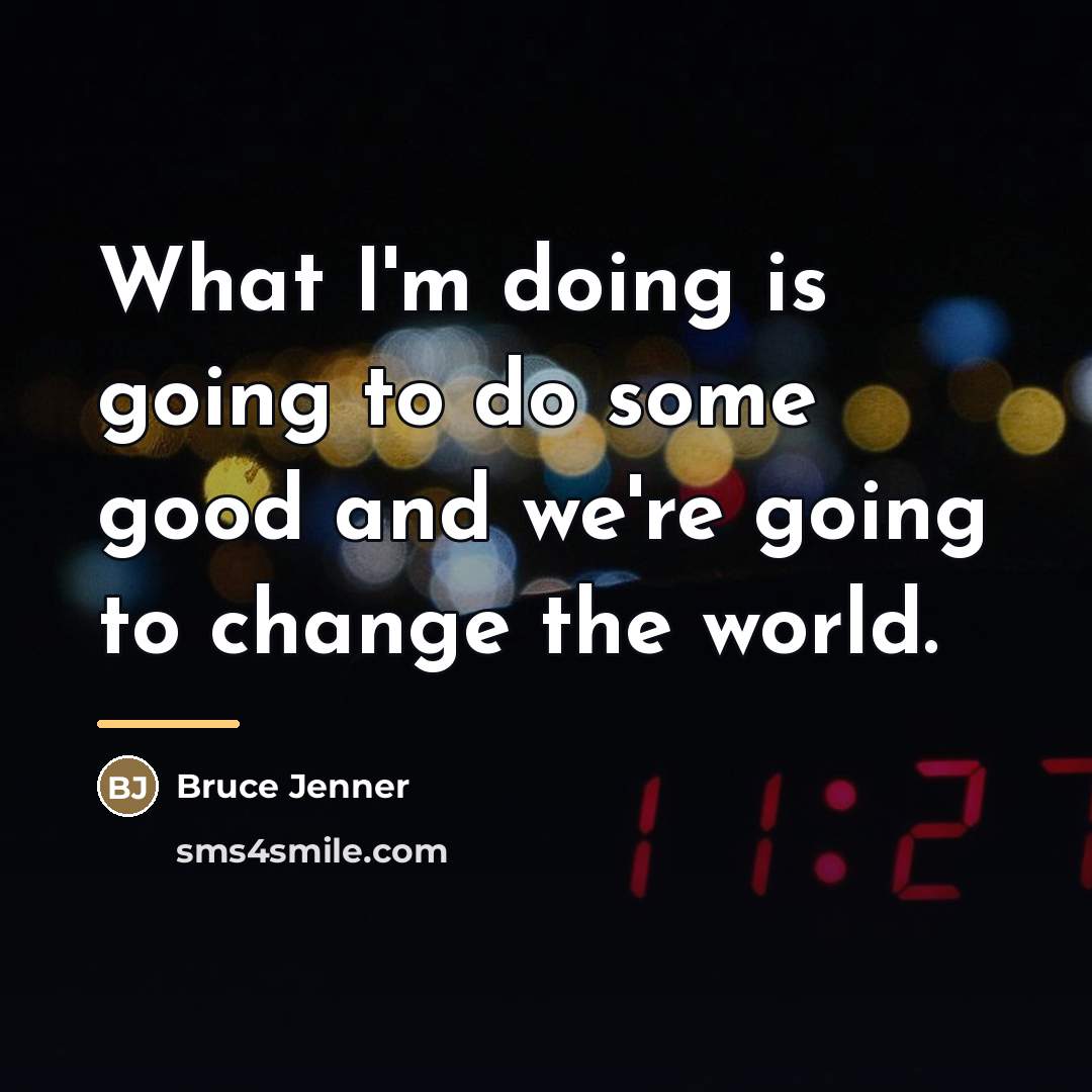 “What I'm doing is going to do some good and…” quote by Bruce Jenner
