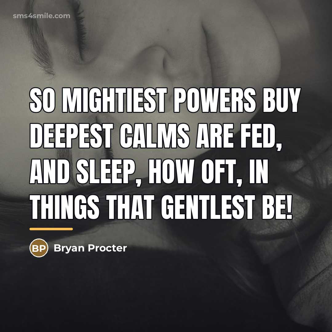 “So mightiest powers buy deepest calms are fed, And sleep,…” quote by Bryan Procter