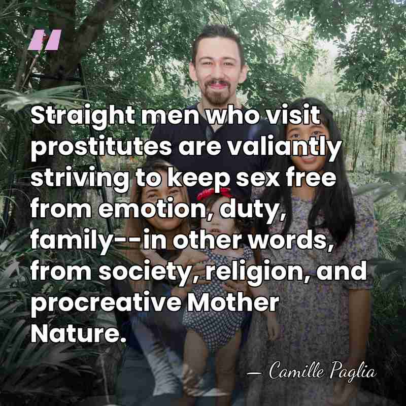 Straight men who visit prostitutes are valiantly striving to keep sex free&hellip; - Camille Paglia