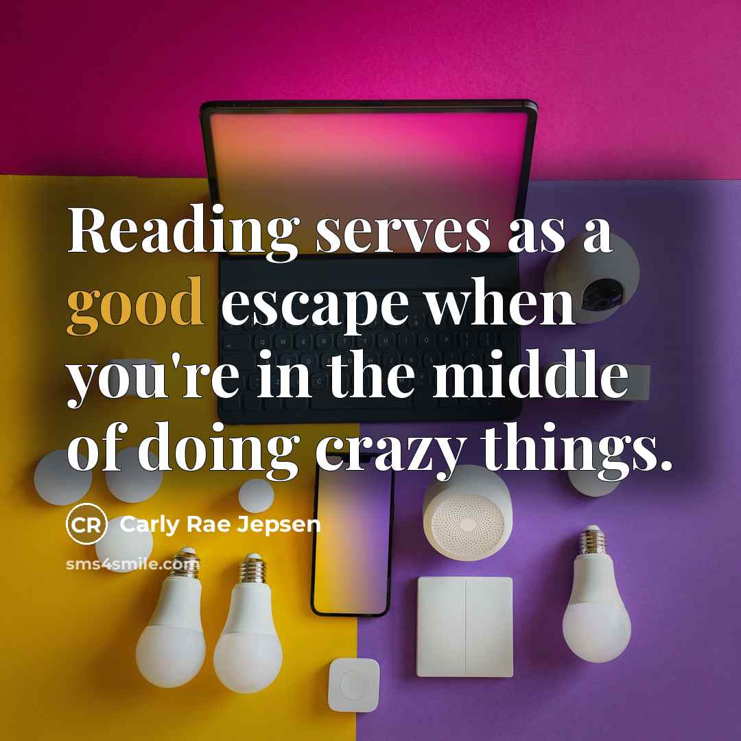 “Reading serves as a good escape when you're in the…” quote by Carly Rae Jepsen