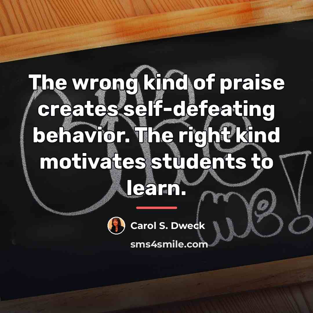 “The wrong kind of praise creates self-defeating behavior. The right…” quote by Carol S. Dweck
