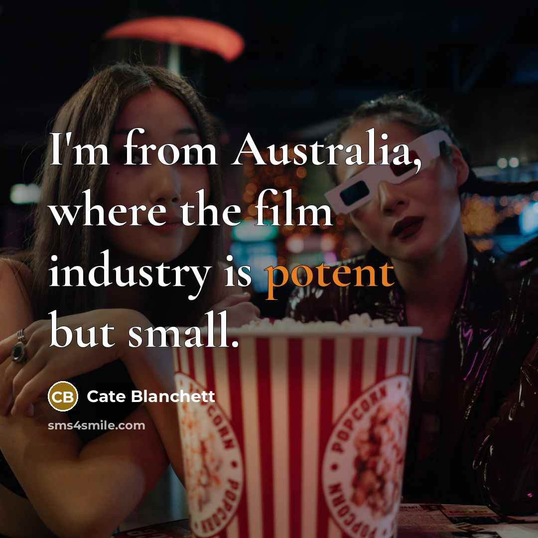 “I'm from Australia, where the film industry is potent but…” quote by Cate Blanchett
