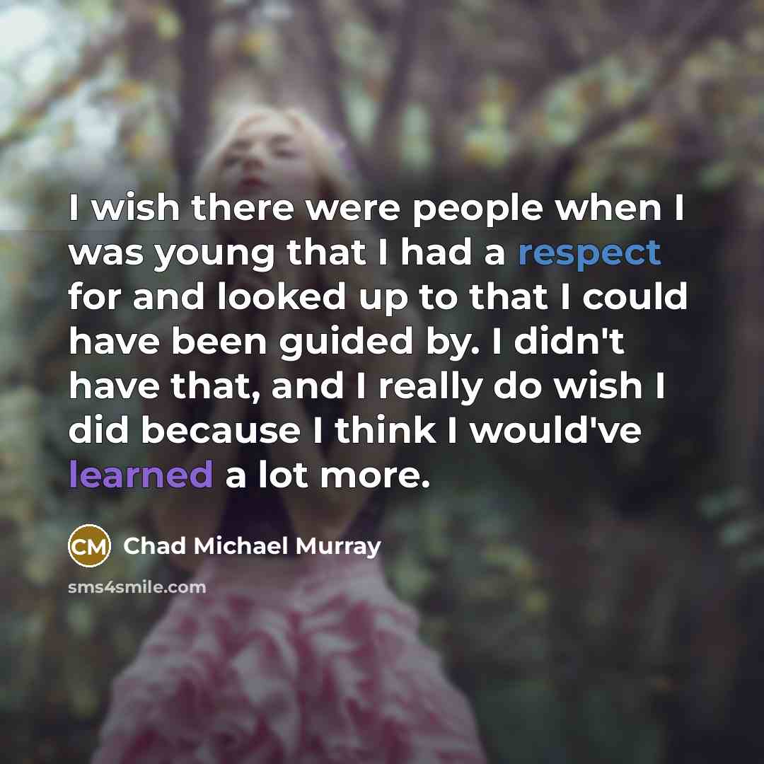 “I wish there were people when I was young that…” quote by Chad Michael Murray