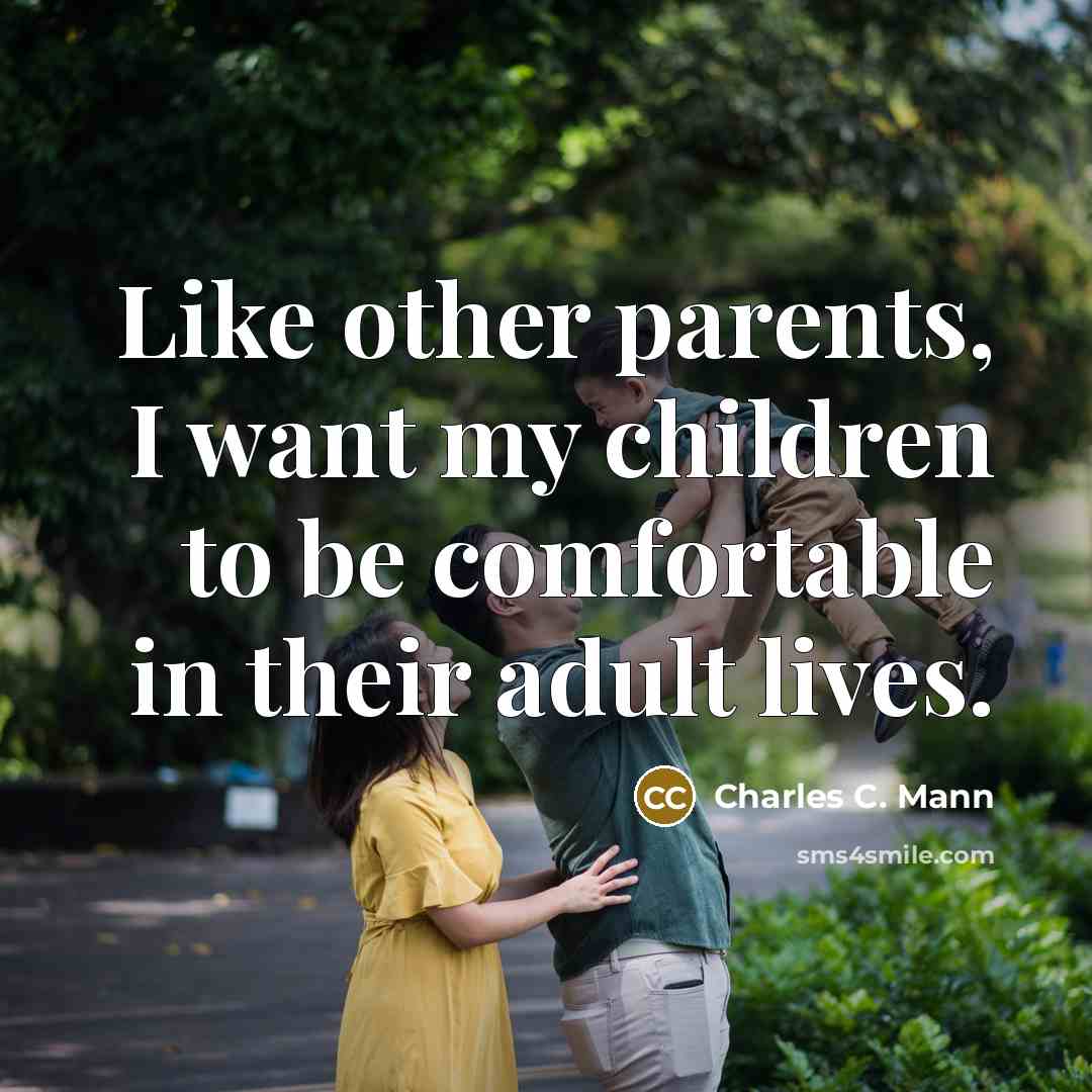 “Like other parents, I want my children to be comfortable…” quote by Charles C. Mann