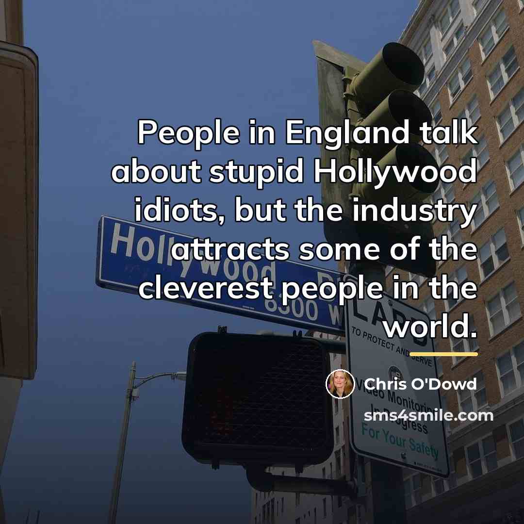 “People in England talk about stupid Hollywood idiots, but the…” quote by Chris O'Dowd
