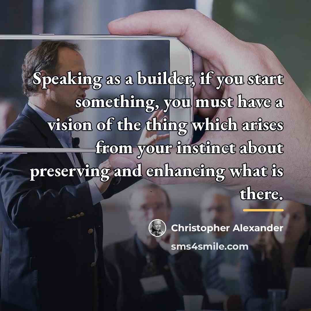 “Speaking as a builder, if you start something, you must…” quote by Christopher Alexander