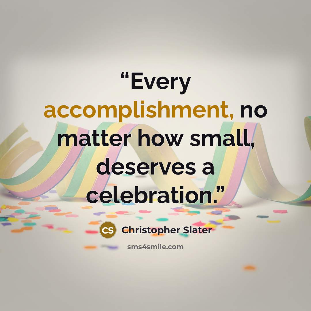 “Every accomplishment, no matter how small, deserves a celebration.” quote by Christopher Slater