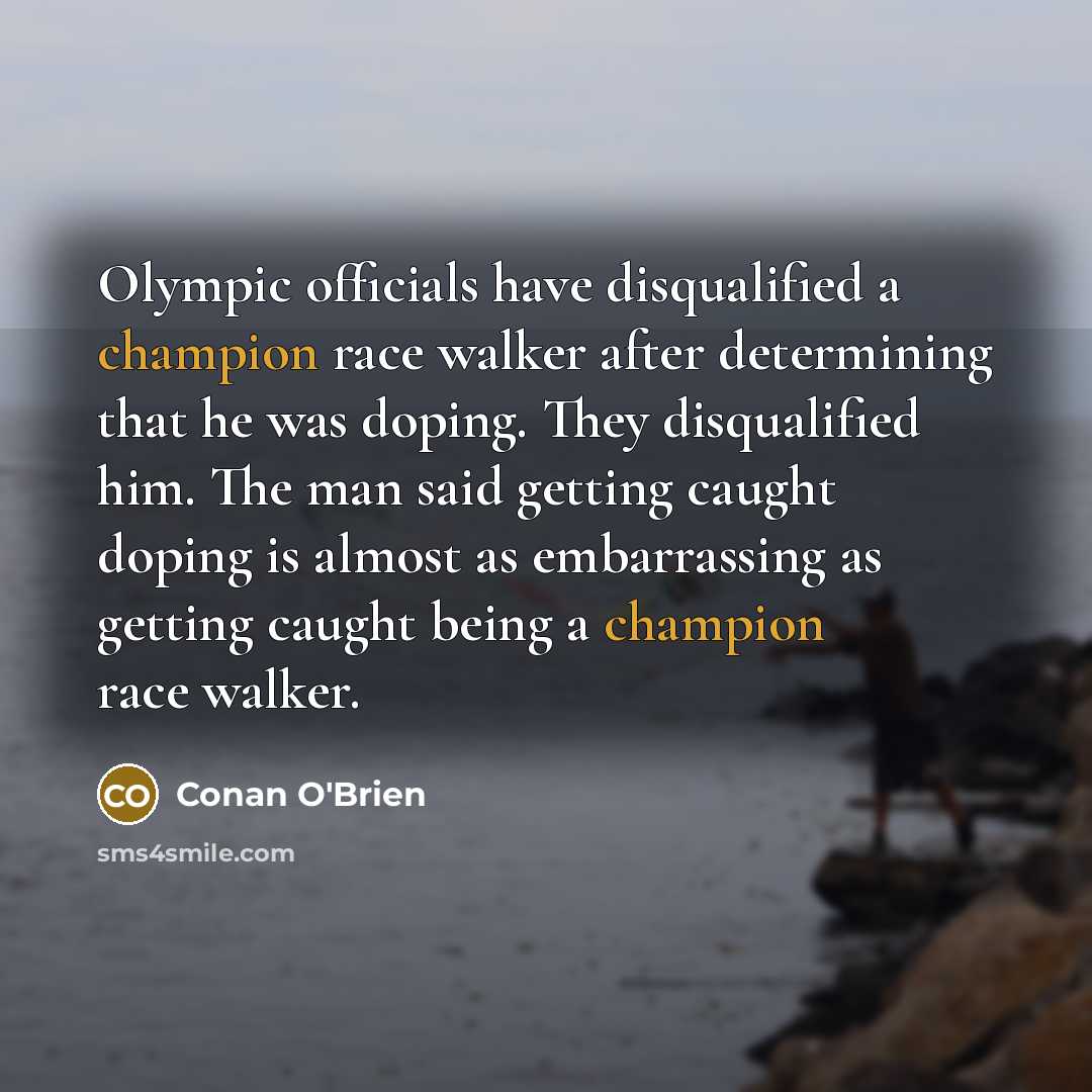 “Olympic officials have disqualified a champion race walker after determining…” quote by Conan O'Brien