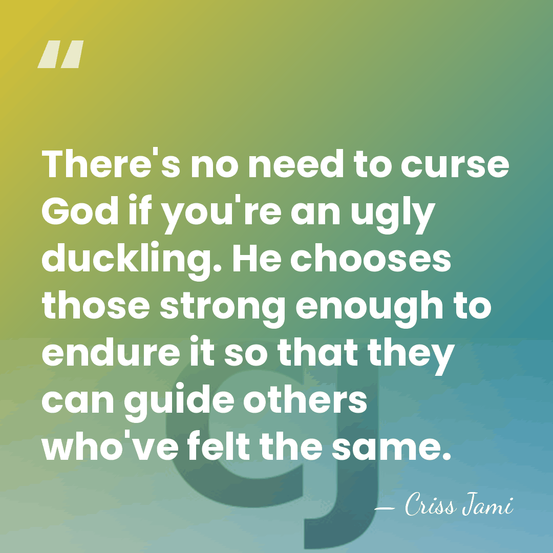 There's no need to curse God if you're an ugly duckling. He&hellip; - Criss Jami