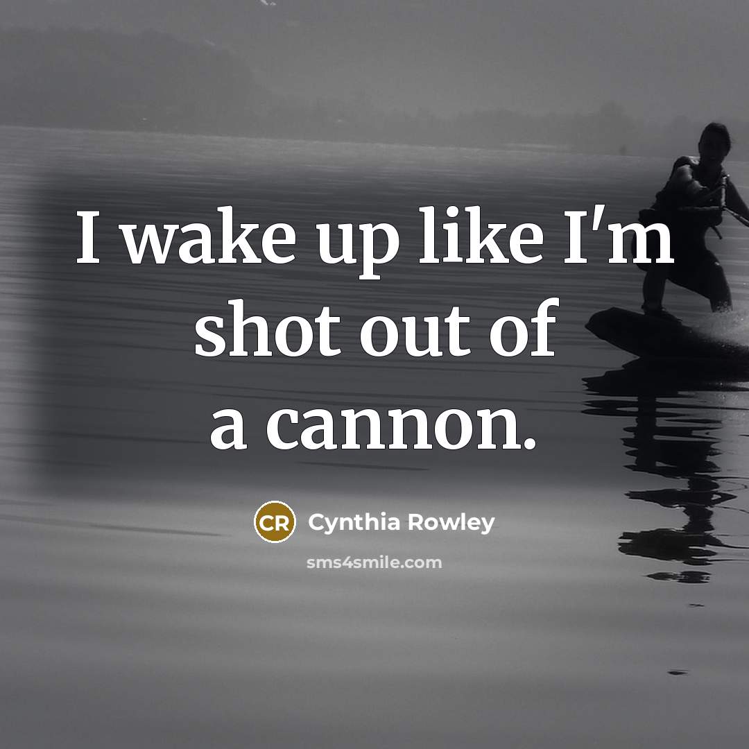 “I wake up like I'm shot out of a cannon.…” quote by Cynthia Rowley