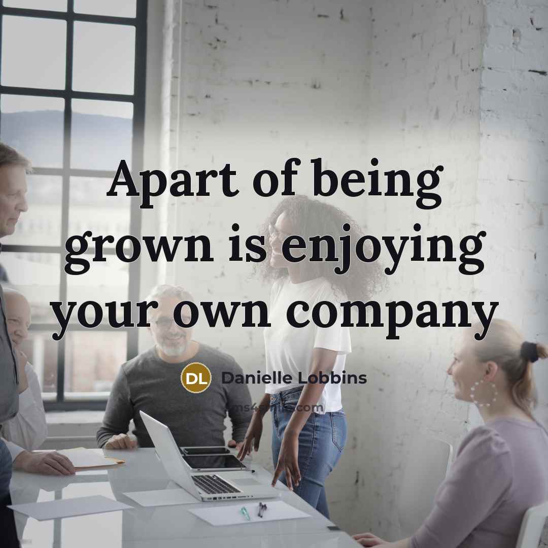 “Apart of being grown is enjoying your own company…” quote by Danielle Lobbins