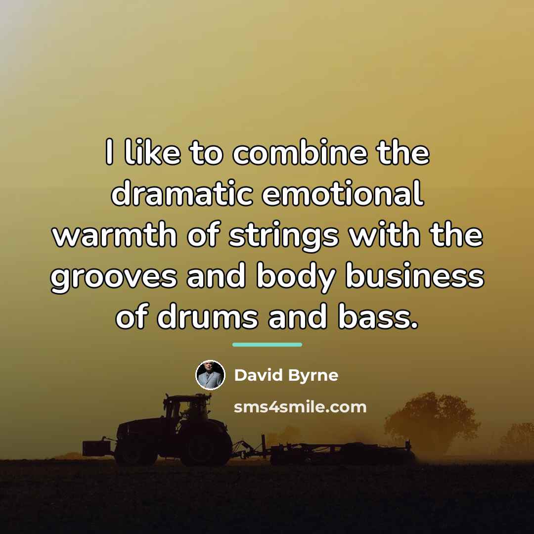 “I like to combine the dramatic emotional warmth of strings…” quote by David Byrne