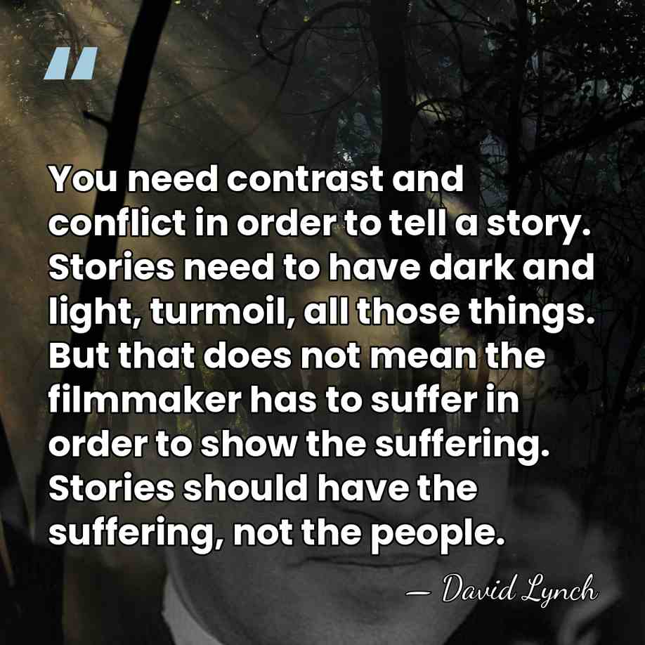 You need contrast and conflict in order to tell a story. Stories&hellip; - David Lynch