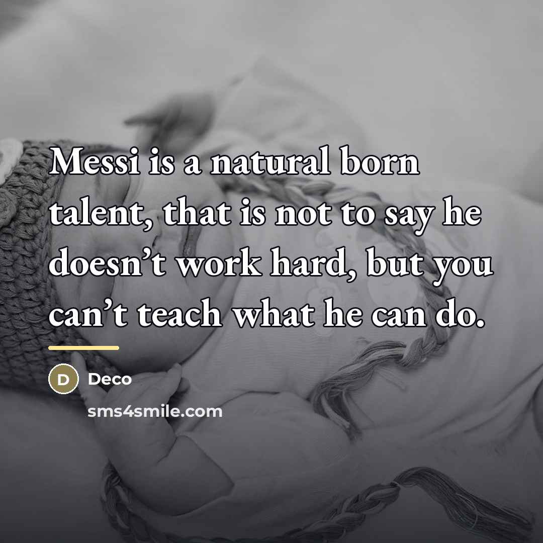 “Messi is a natural born talent, that is not to…” quote by Deco