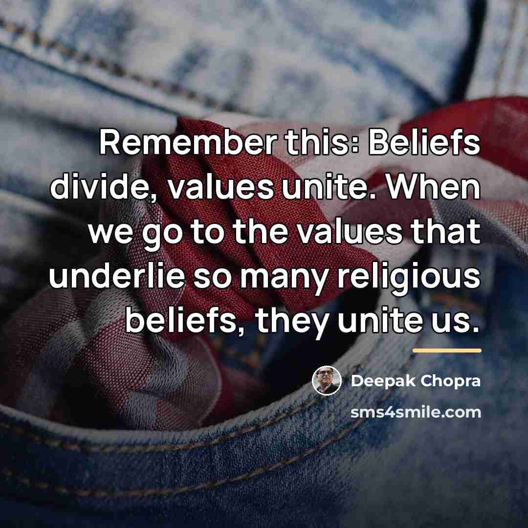 “Remember this: Beliefs divide, values unite. When we go to…” quote by Deepak Chopra