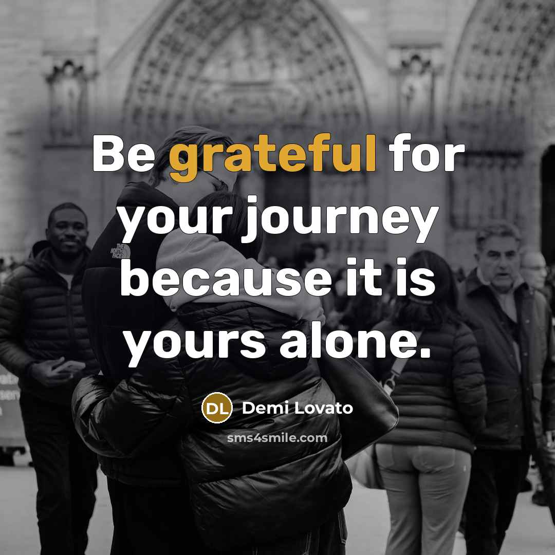“Be grateful for your journey because it is yours alone.…” quote by Demi Lovato
