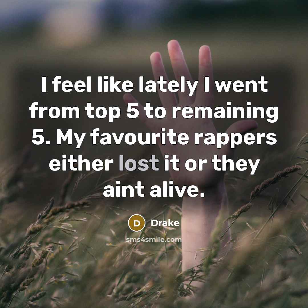 “I feel like lately I went from top 5 to…” quote by Drake