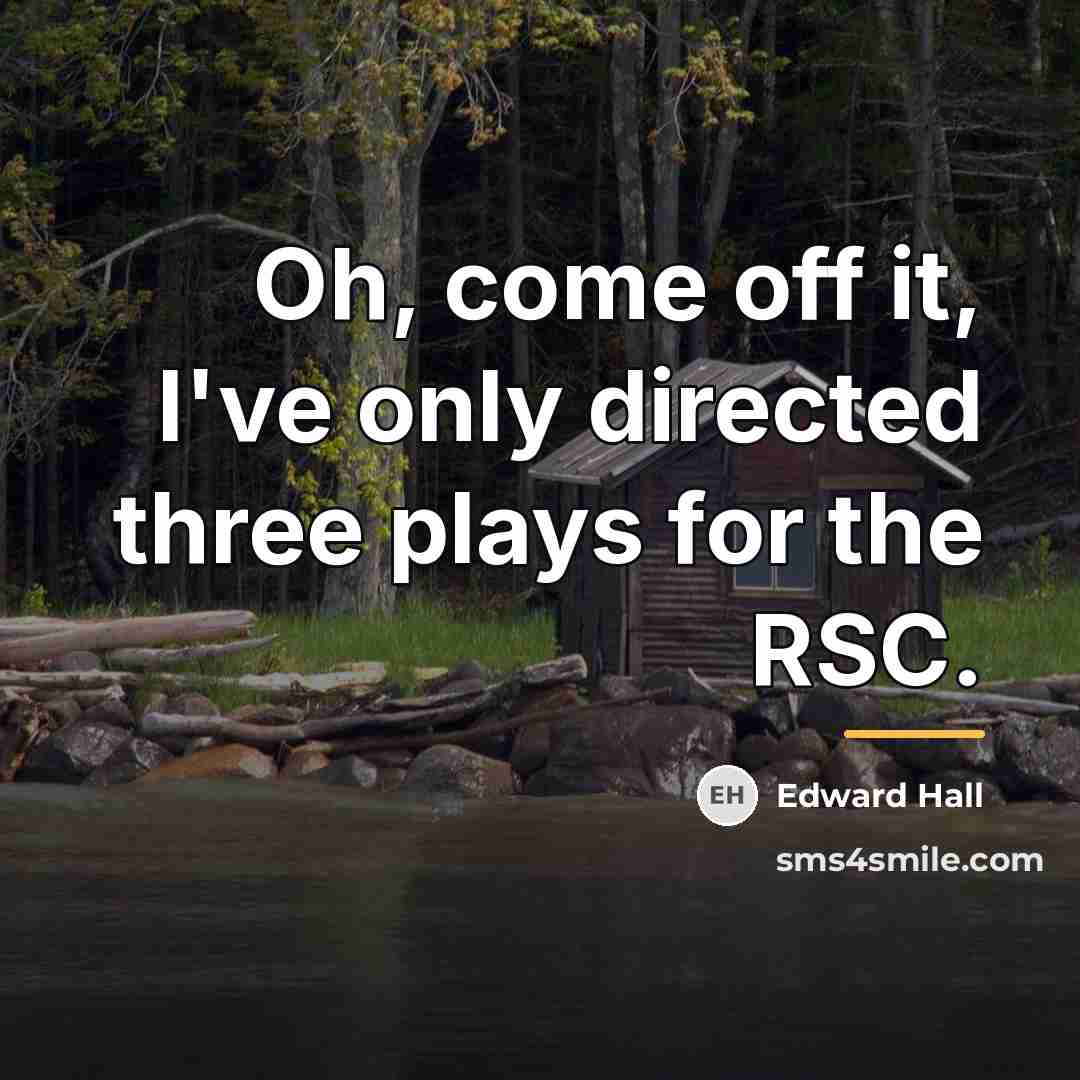 “Oh, come off it, I've only directed three plays for…” quote by Edward Hall