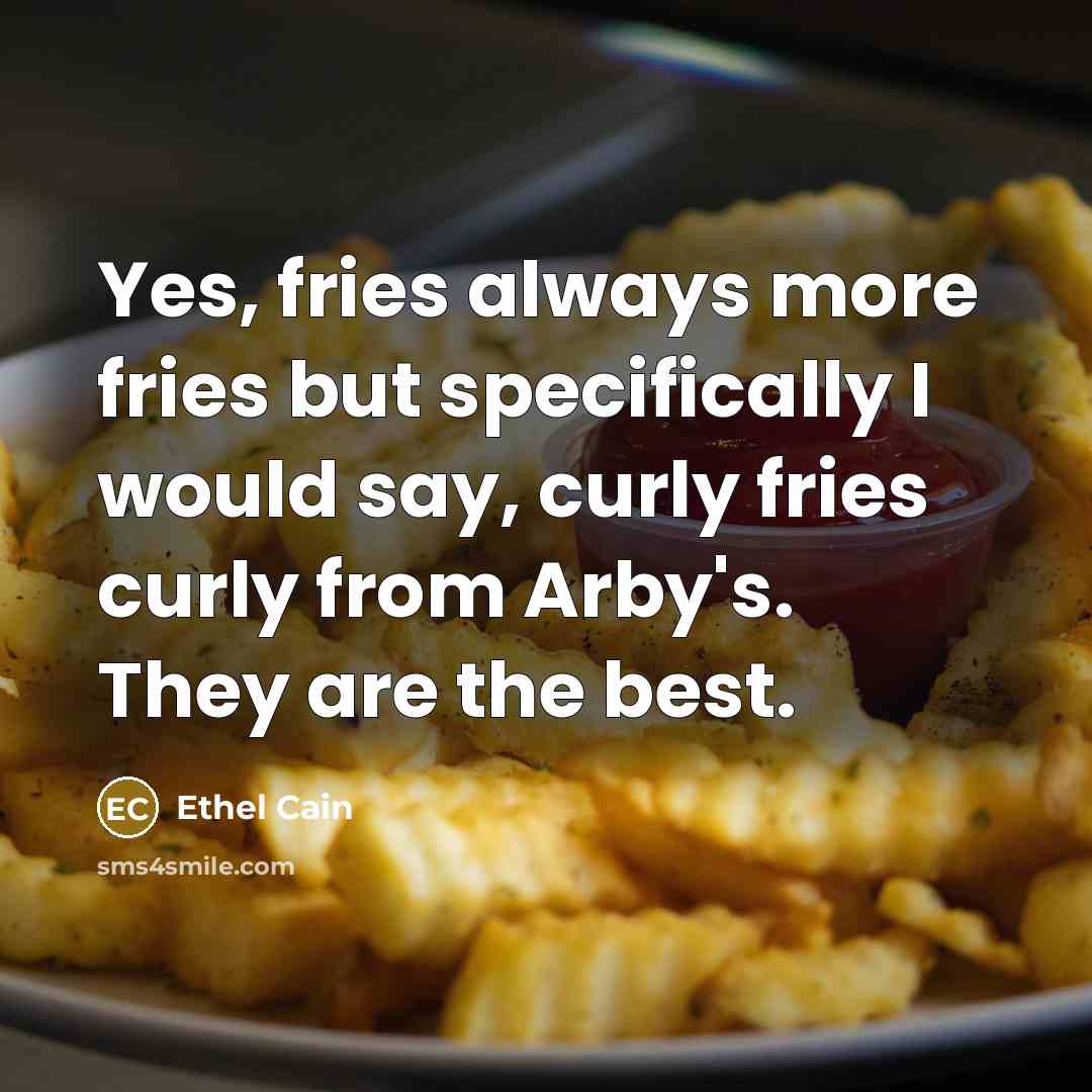 “Yes, fries always more fries but specifically I would say,…” quote by Ethel Cain